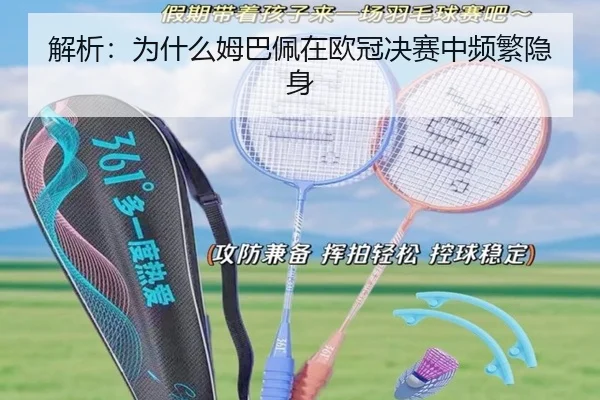 解析：为什么姆巴佩在欧冠决赛中频繁隐身